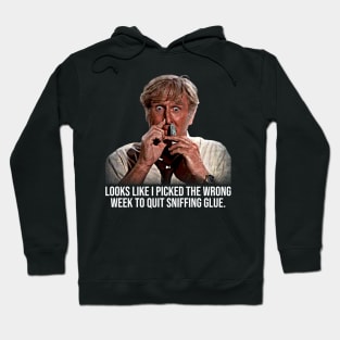 Wrong Week To Stop Sniffing Glue Hoodie